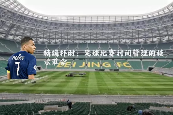 精确补时：足球比赛时间管理的技术革命