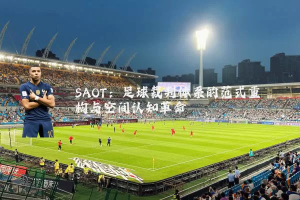 SAOT：足球裁判体系的范式重构与空间认知革命