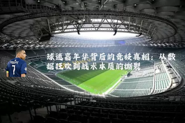 球迷嘉年华背后的竞技真相:从数据狂欢到战术本质的撕裂
