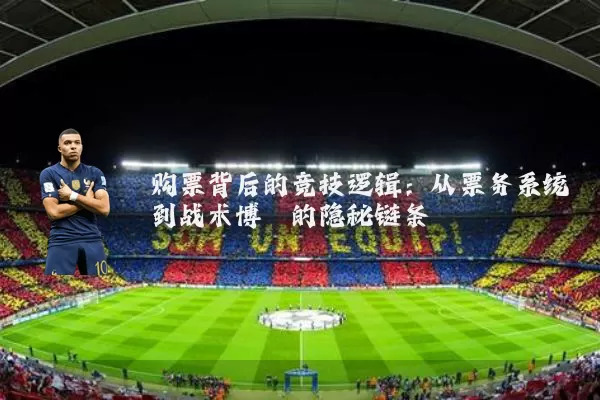 购票背后的竞技逻辑：从票务系统到战术博弈的隐秘链条