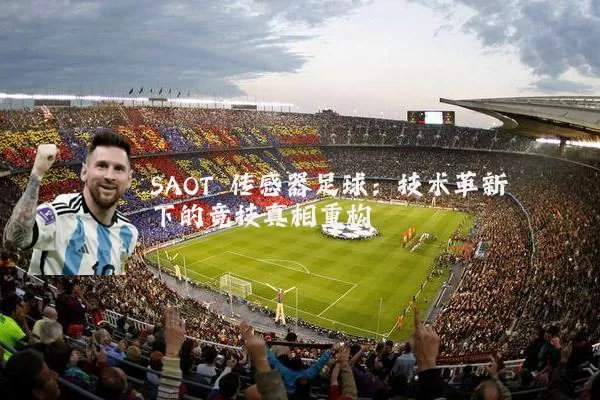 SAOT 传感器足球：技术革新下的竞技真相重构