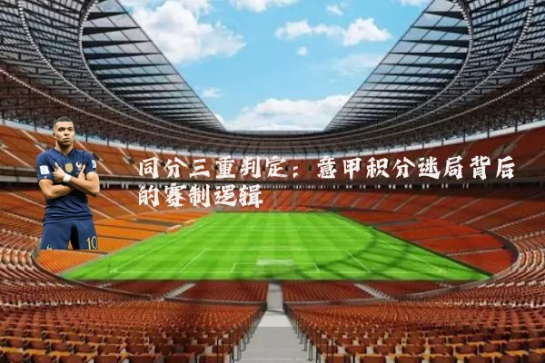 同分三重判定：意甲积分迷局背后的赛制逻辑