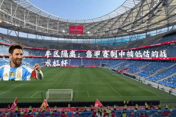 半区隔离:意甲赛制中被低估的战术杠杆